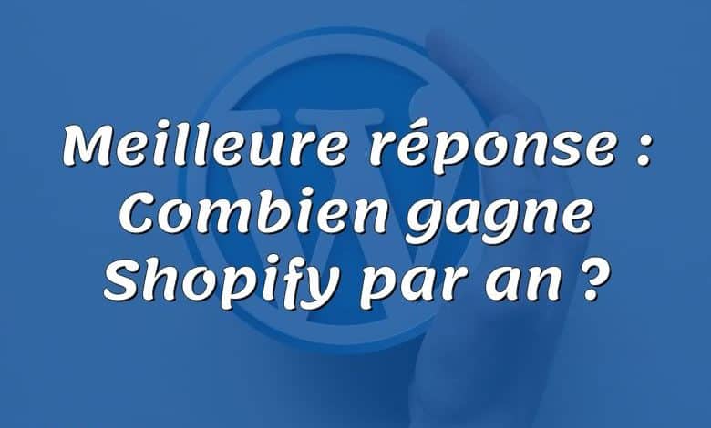 Meilleure réponse : Combien gagne Shopify par an ?